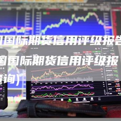 中国国际期货信用评级报告(中国国际期货信用评级报告查询)